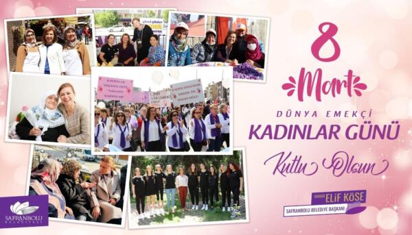 Safranbolu Belediye Başkanı Elif Köse’nin 8 Mart Dünya Emekçi Kadınlar Günü Mesajı