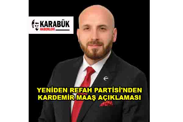 YENİDEN REFAH PARTİSİ’NDEN KARDEMİR MAAŞ AÇIKLAMASI