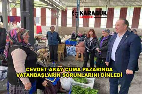 CEVDET AKAY CUMA PAZARINDA VATANDAŞLARIN SORUNLARINI DİNLEDİ