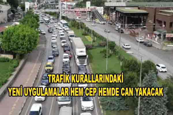 TRAFİK KURALLARINDAKİ YENİ UYGULAMALAR HEM CEP HEMDE CAN YAKACAK