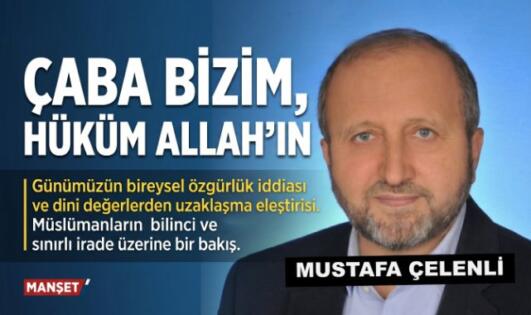 MUSTAFA ÇELENLİ YAZDI “ ÇABA BİZİM, HÜKÜM ALLAH’IN”