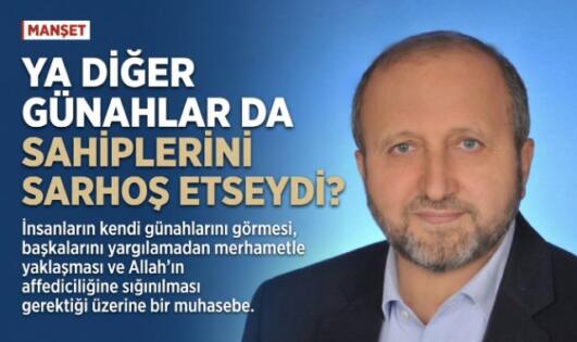 MUSTAFA ÇELENLİ YAZDI “YA DİĞER GÜNAHLAR DA SAHİPLERİNİ SARHOŞ ETSEYDİ?”