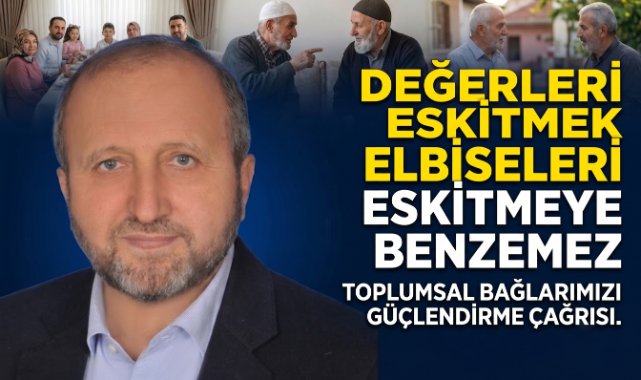 MUSTAFA ÇELENLİ YAZDI “ DEĞERLERİ ESKİTMEK ELBİSELERİ ESKİTMEYE BENZEMEZ”