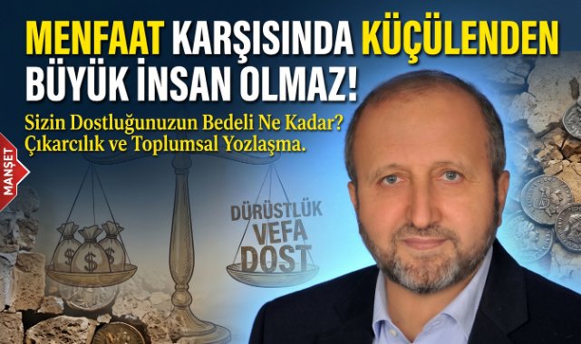 MUSTAFA ÇELENLİ YAZDI “ MENFAAT KARŞISINDA KÜÇÜLENDEN BÜYÜK İNSAN OLMAZ!”