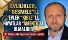 MUSTAFA ÇELENLİ YAZDI “ EVLİLİKLER, “BESMELE”Lİ, EVLER “KIBLE”Lİ, HAYATLAR “ÂMENTÜ”LÜ OLMALIDIR. (3)”