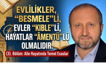 MUSTAFA ÇELENLİ YAZDI “ EVLİLİKLER, “BESMELE”Lİ, EVLER “KIBLE”Lİ, HAYATLAR “ÂMENTÜ”LÜ OLMALIDIR. (3)”