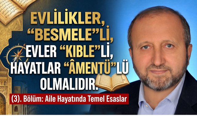 MUSTAFA ÇELENLİ YAZDI “ EVLİLİKLER, “BESMELE”Lİ, EVLER “KIBLE”Lİ, HAYATLAR “ÂMENTÜ”LÜ OLMALIDIR. (3)”