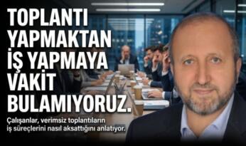 MUSTAFA ÇELENLİ YAZDI “ TOPLANTI YAPMAKTAN İŞ YAPMAYA VAKİT BULAMIYORUZ”