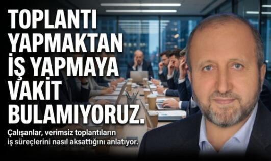 MUSTAFA ÇELENLİ YAZDI “ TOPLANTI YAPMAKTAN İŞ YAPMAYA VAKİT BULAMIYORUZ”