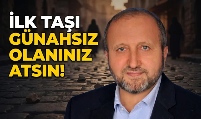 MUSTAFA ÇELENLİ YAZDI “İLK TAŞI GÜNAHSIZ OLAN ATSIN! ”