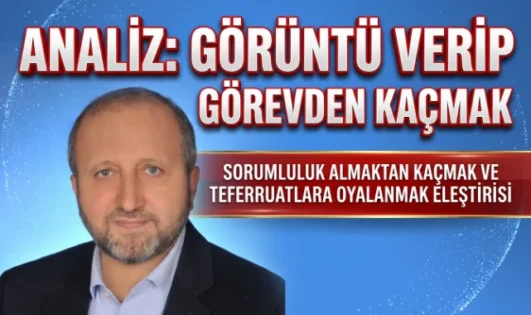 MUSTAFA ÇELENLİ YAZDI “GÖRÜNTÜ VERİP GÖREVDEN KAÇMAK?”