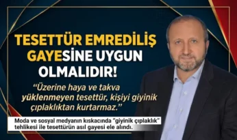 MUSTAFA ÇELENLİ YAZDI “TESETTÜR EMREDİLİŞ GAYESİNE UYGUN OLMALIDIR”