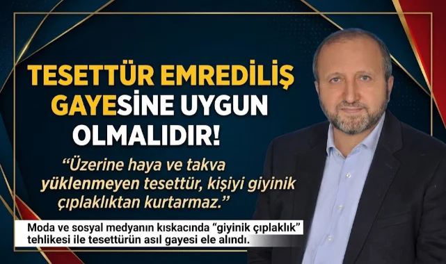 MUSTAFA ÇELENLİ YAZDI “TESETTÜR EMREDİLİŞ GAYESİNE UYGUN OLMALIDIR”