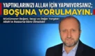 MUSTAFA ÇEKENLİ YAZDI “YAPTIKLARINIZI ALLAH İÇİN YAPMIYORSANIZ; BOŞUNA YORULMAYIN”