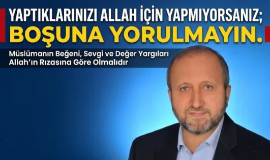 MUSTAFA ÇEKENLİ YAZDI “YAPTIKLARINIZI ALLAH İÇİN YAPMIYORSANIZ; BOŞUNA YORULMAYIN”