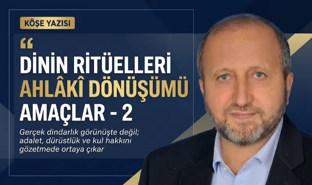 MUSTAFA ÇEKENLİ YAZDI “DİNİN RİTÜELLERİ AHLÂKÎ DÖNÜŞÜMÜ AMAÇLAR-2”
